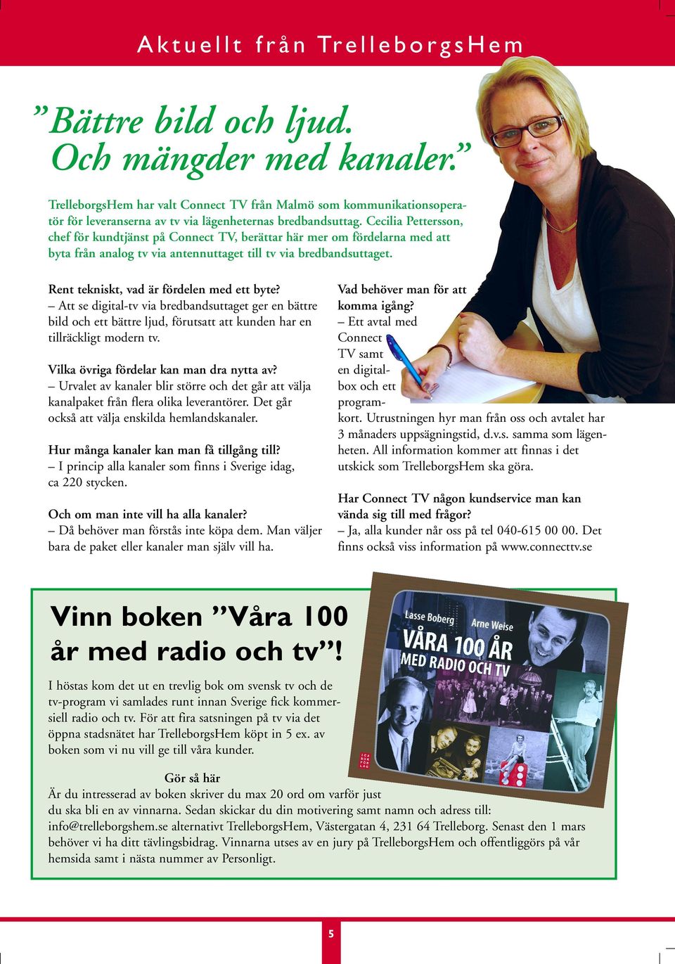 Rent tekniskt, vad är fördelen med ett byte? Att se digital-tv via bredbandsuttaget ger en bättre bild och ett bättre ljud, förutsatt att kunden har en tillräckligt modern tv.