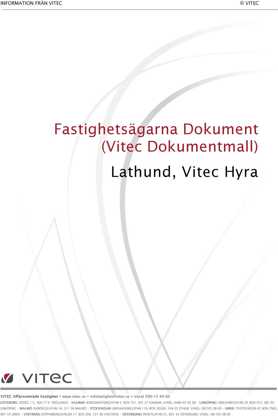 FRÖLUNDA KALMAR: BORGMÄSTAREGATAN 5, BOX 751, 391 27 KALMAR, VÄXEL: 0480-43 45 00 LINKÖPING: SNICKAREGATAN 20, BOX 472, 581 05 LINKÖPING MALMÖ: RUNDELSGATAN