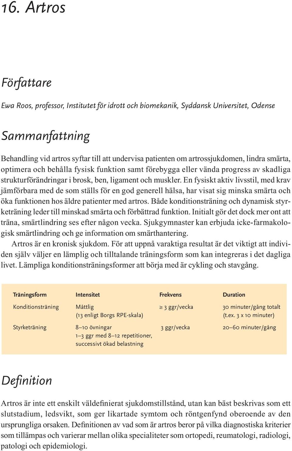 En fysiskt aktiv livsstil, med krav jämförbara med de som ställs för en god generell hälsa, har visat sig minska smärta och öka funktionen hos äldre patienter med artros.