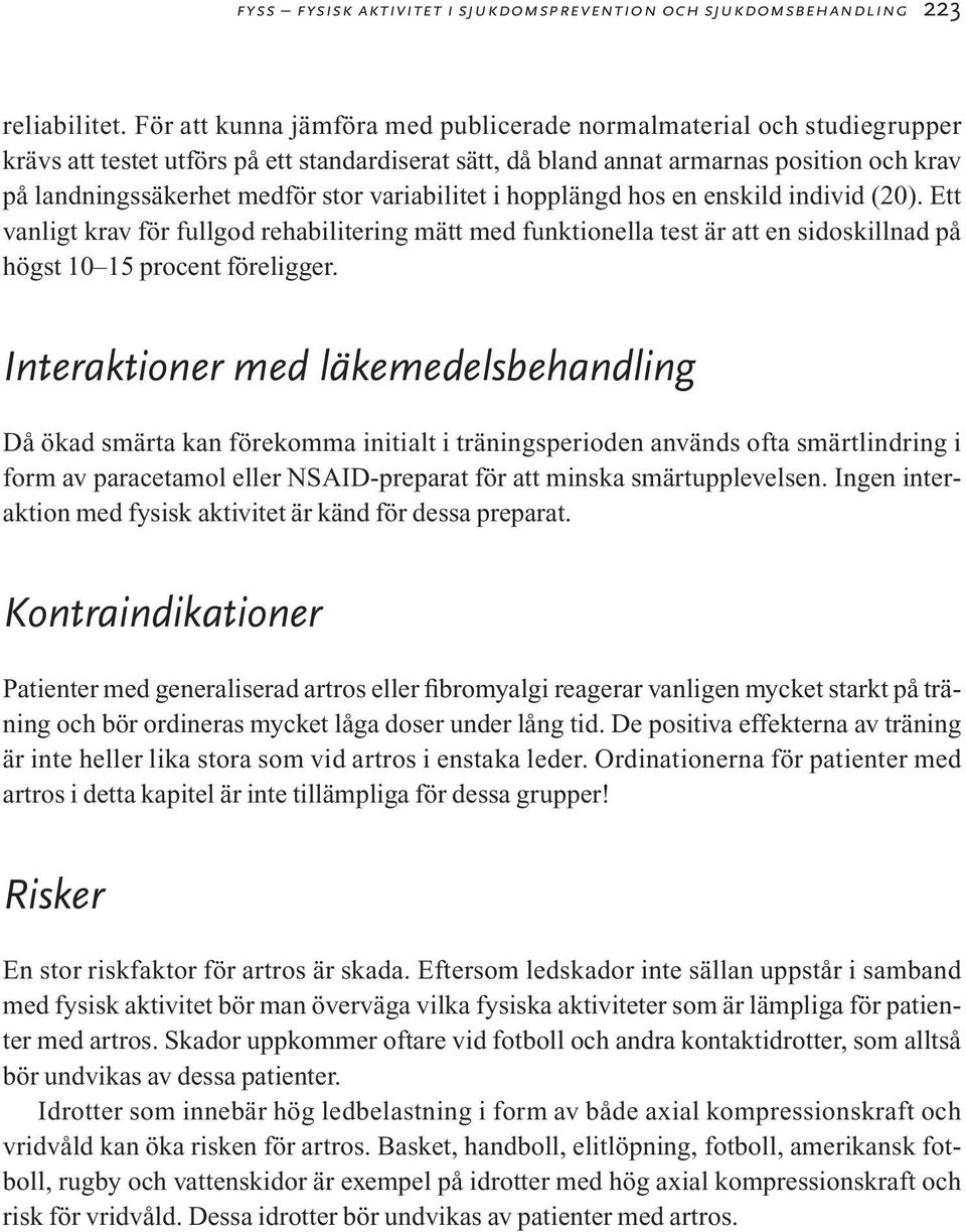 variabilitet i hopplängd hos en enskild individ (20). Ett vanligt krav för fullgod rehabilitering mätt med funktionella test är att en sidoskillnad på högst 10 15 procent föreligger.