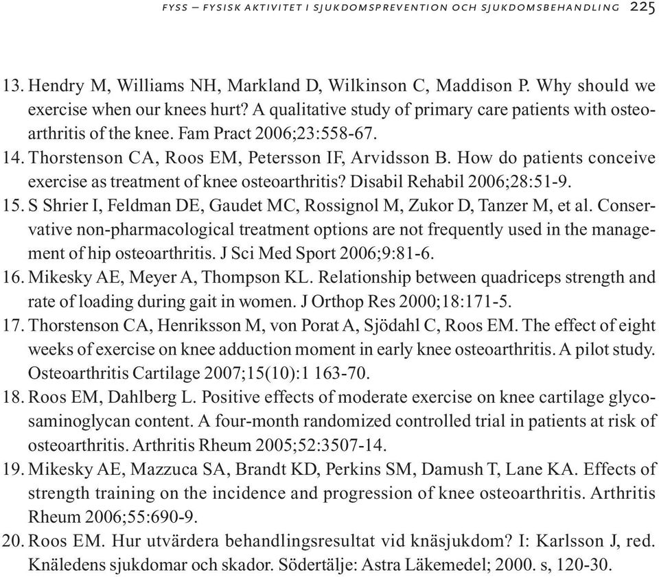 How do patients conceive exercise as treatment of knee osteoarthritis? Disabil Rehabil 2006;28:51-9. 15. S Shrier I, Feldman DE, Gaudet MC, Rossignol M, Zukor D, Tanzer M, et al.