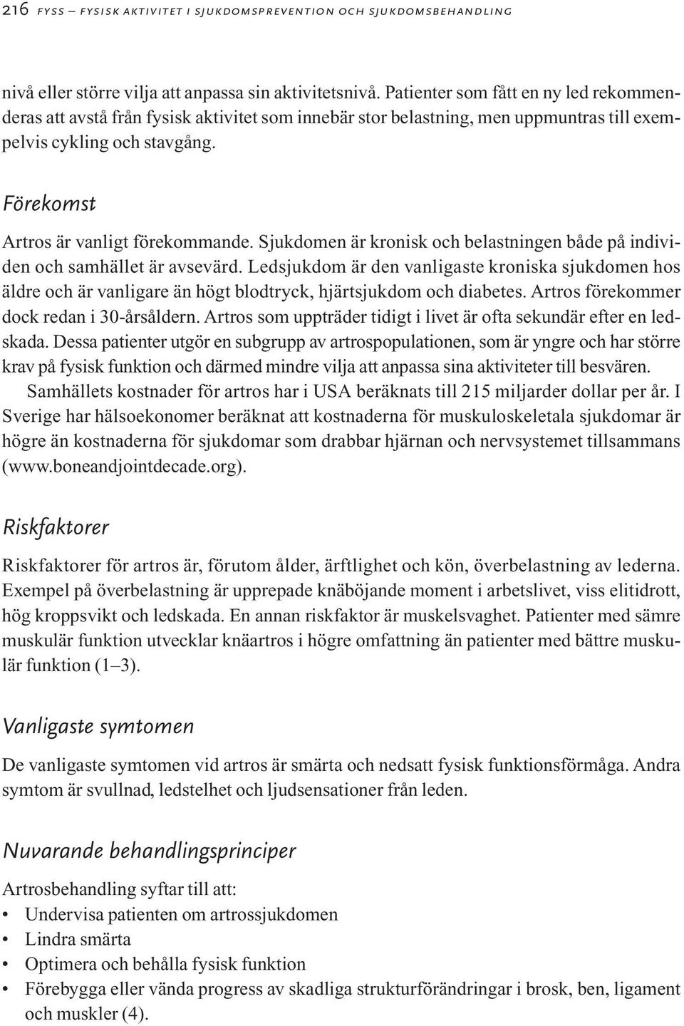 Sjukdomen är kronisk och belastningen både på individen och samhället är avsevärd.