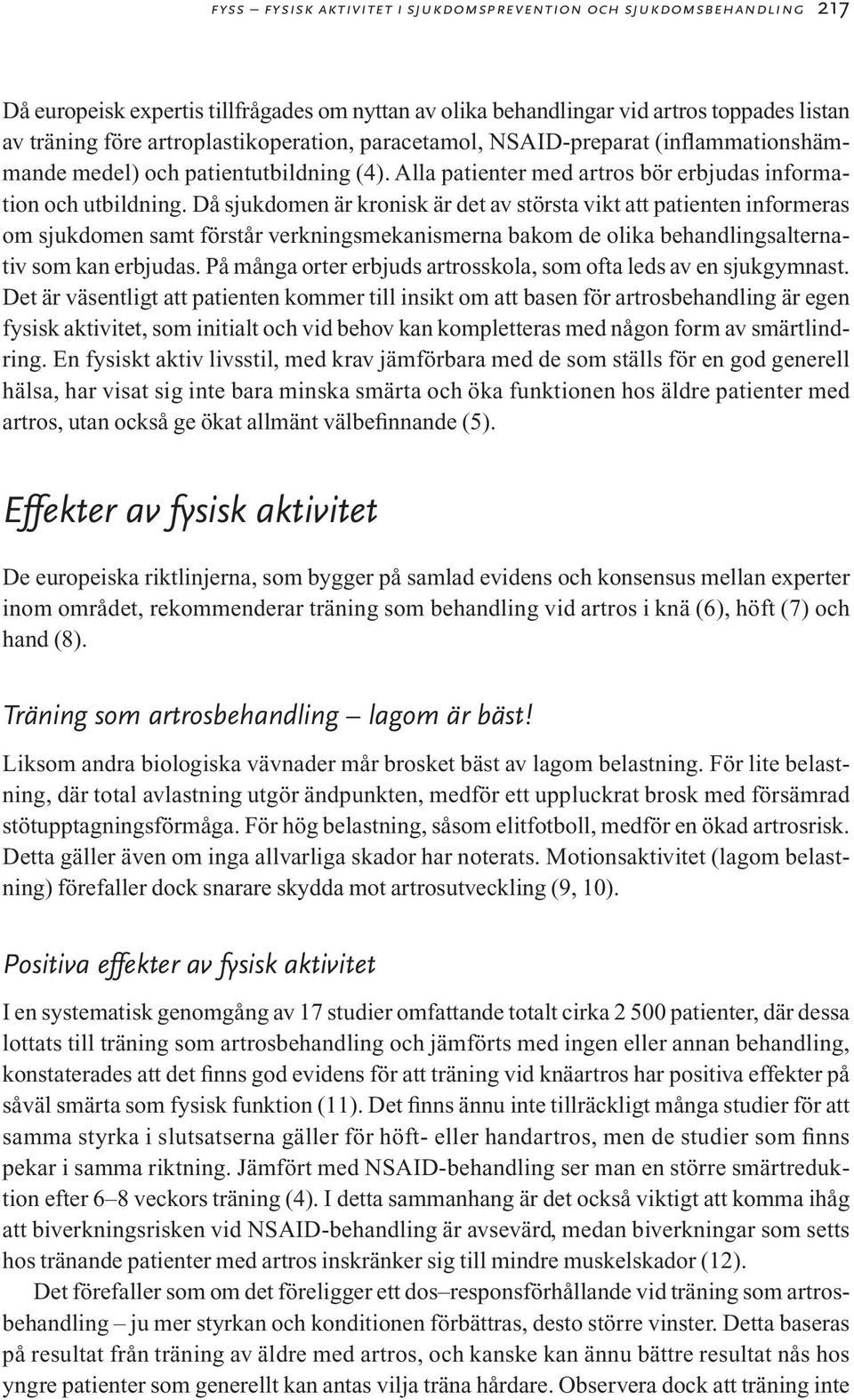 Då sjukdomen är kronisk är det av största vikt att patienten informeras om sjukdomen samt förstår verkningsmekanismerna bakom de olika behandlingsalternativ som kan erbjudas.