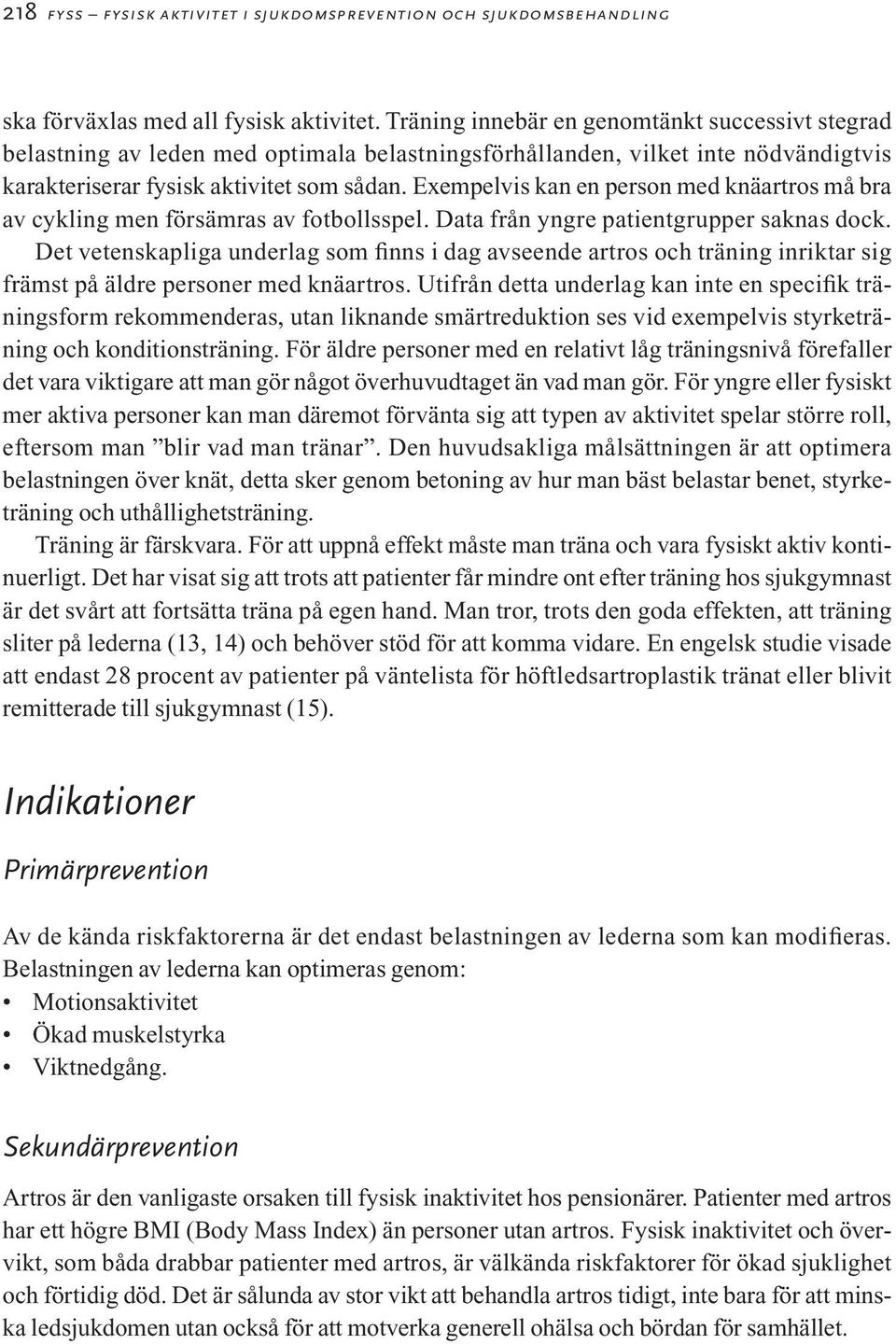 Exempelvis kan en person med knäartros må bra av cykling men försämras av fotbollsspel. Data från yngre patientgrupper saknas dock.