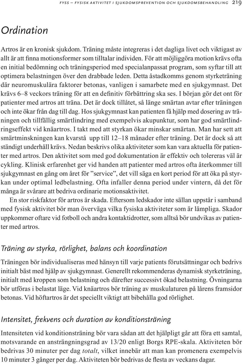 För att möjliggöra motion krävs ofta en initial bedömning och träningsperiod med specialanpassat program, som syftar till att optimera belastningen över den drabbade leden.