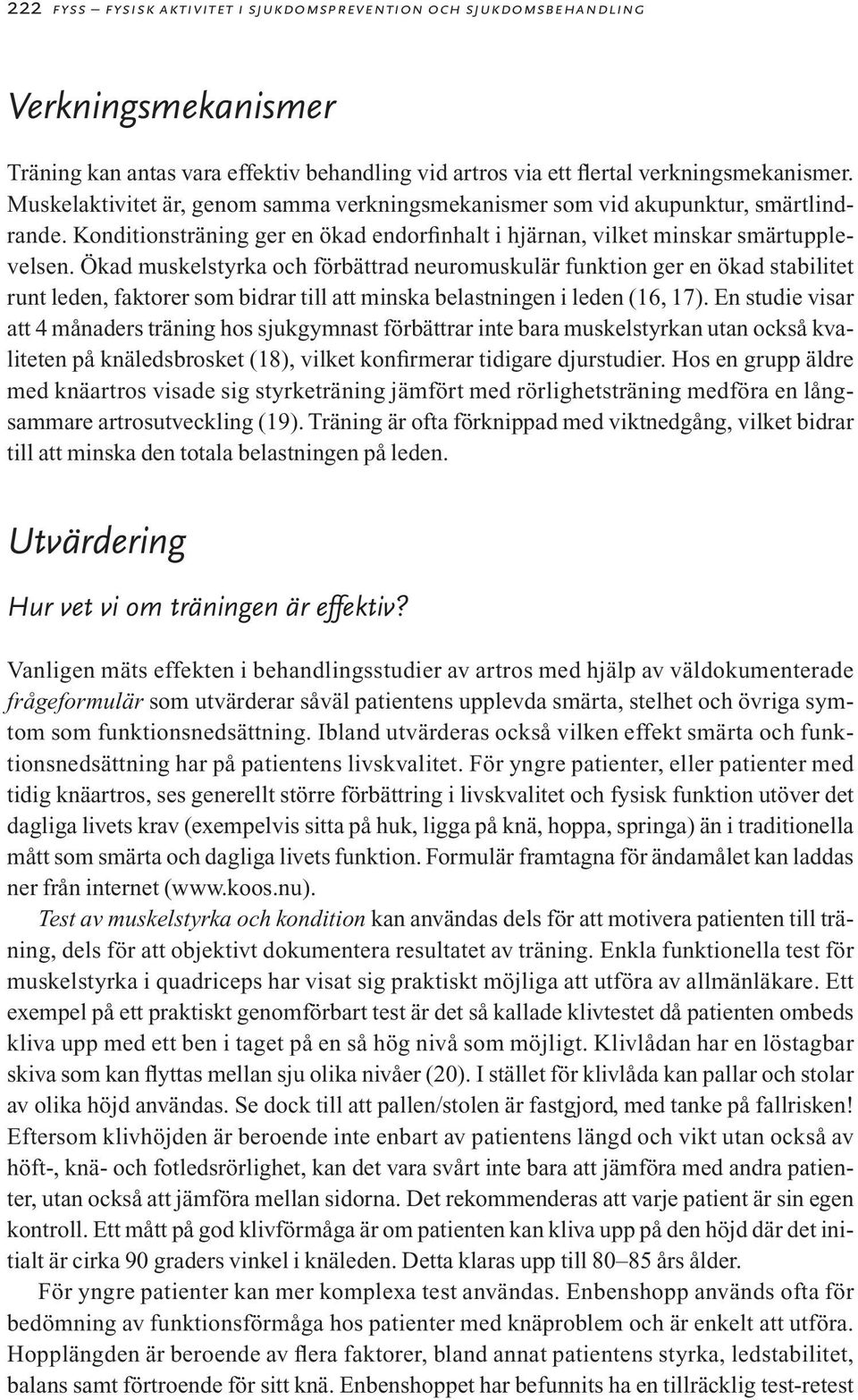Ökad muskelstyrka och förbättrad neuromuskulär funktion ger en ökad stabilitet runt leden, faktorer som bidrar till att minska belastningen i leden (16, 17).