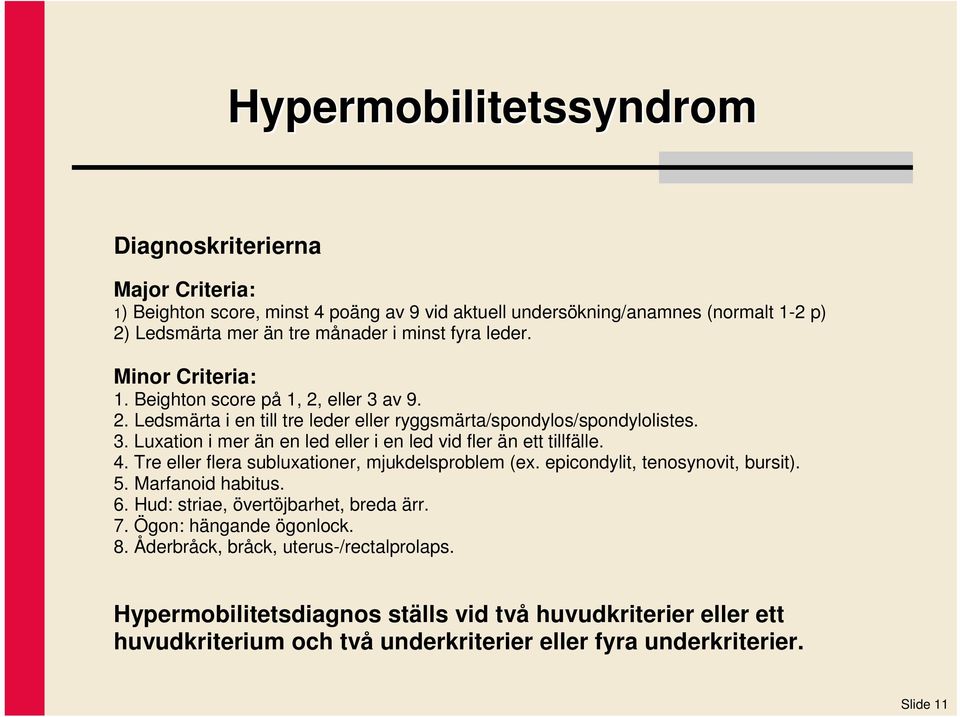 4. Tre eller flera subluxationer, mjukdelsproblem (ex. epicondylit, tenosynovit, bursit). 5. Marfanoid habitus. 6. Hud: striae, övertöjbarhet, breda ärr. 7. Ögon: hängande ögonlock. 8.