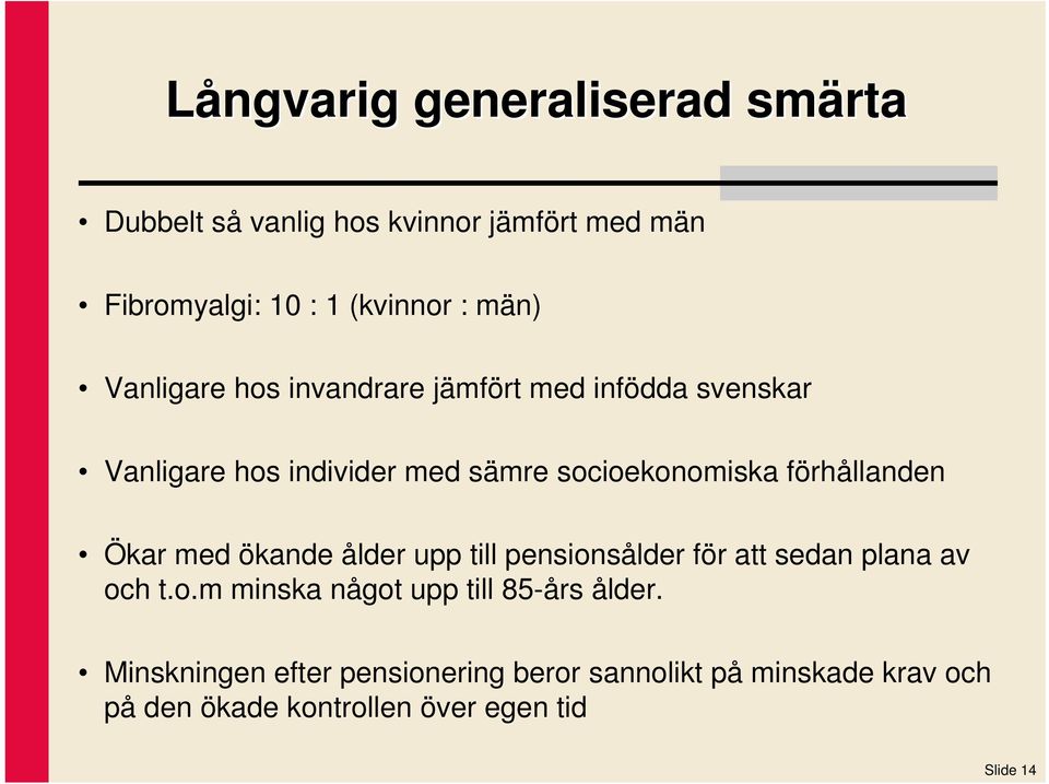 förhållanden Ökar med ökande ålder upp till pensionsålder för att sedan plana av och t.o.m minska något upp till 85-års ålder.