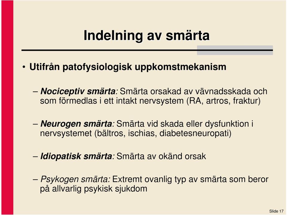 vid skada eller dysfunktion i nervsystemet (bältros, ischias, diabetesneuropati) Idiopatisk smärta: