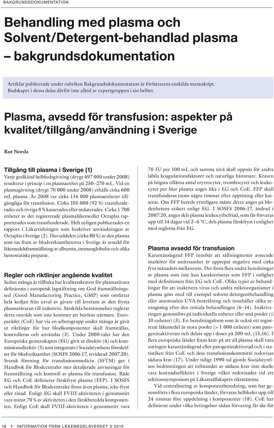 Plasma, avsedd för transfusion: aspekter på kvalitet/tillgång/användning i Sverige Rut Norda Tillgång till plasma i Sverige (1) Varje godkänd helblodsgivning (drygt 497 000 under 2008) resulterar i