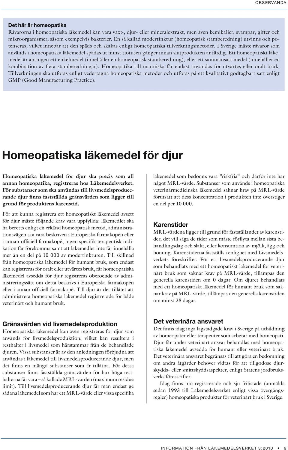 I Sverige måste råvaror som används i homeopatiska läkemedel spädas ut minst tiotusen gånger innan slutprodukten är färdig.