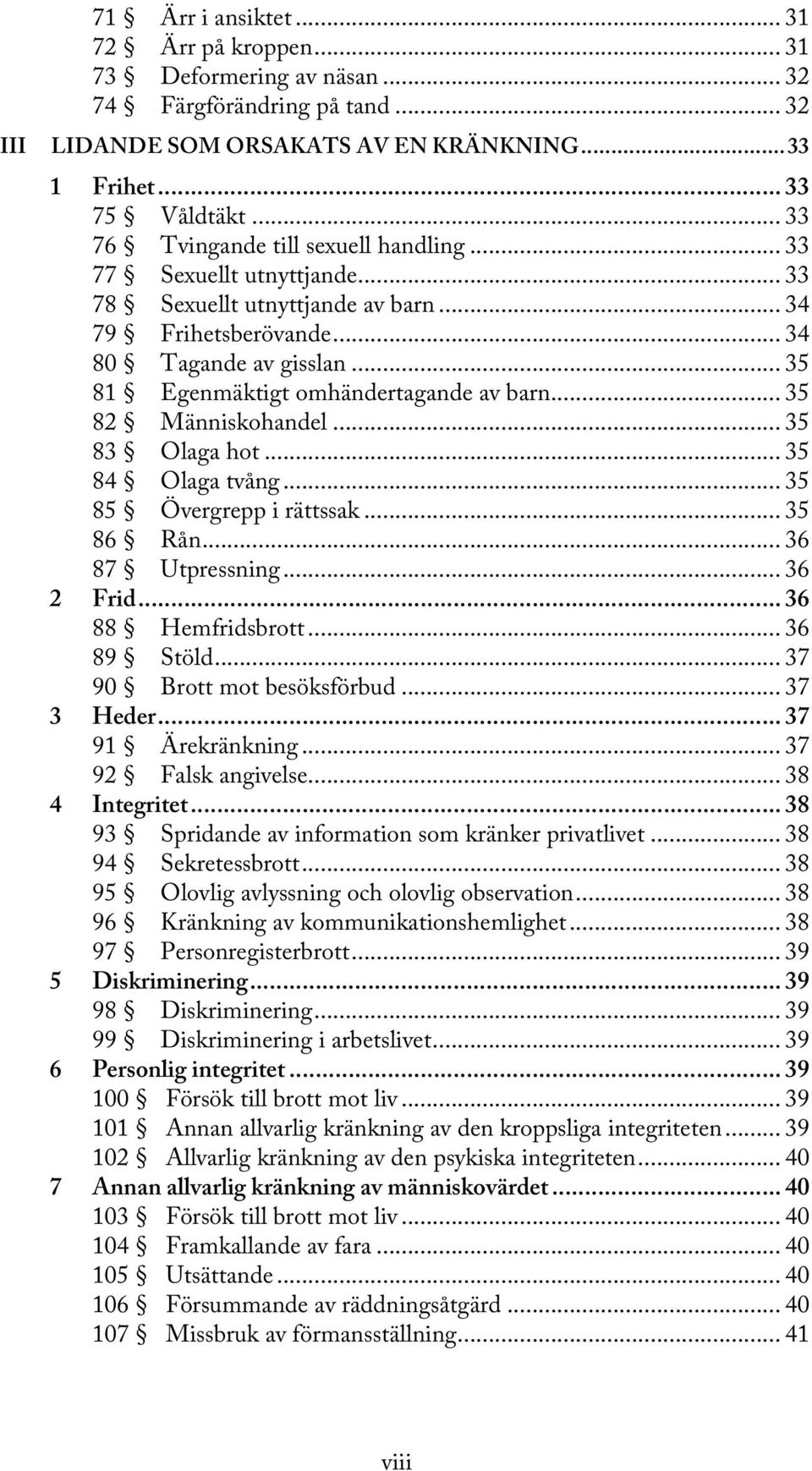 .. 35 81 Egenmäktigt omhändertagande av barn... 35 82 Människohandel... 35 83 Olaga hot... 35 84 Olaga tvång... 35 85 Övergrepp i rättssak... 35 86 Rån... 36 87 Utpressning... 36 2 Frid.