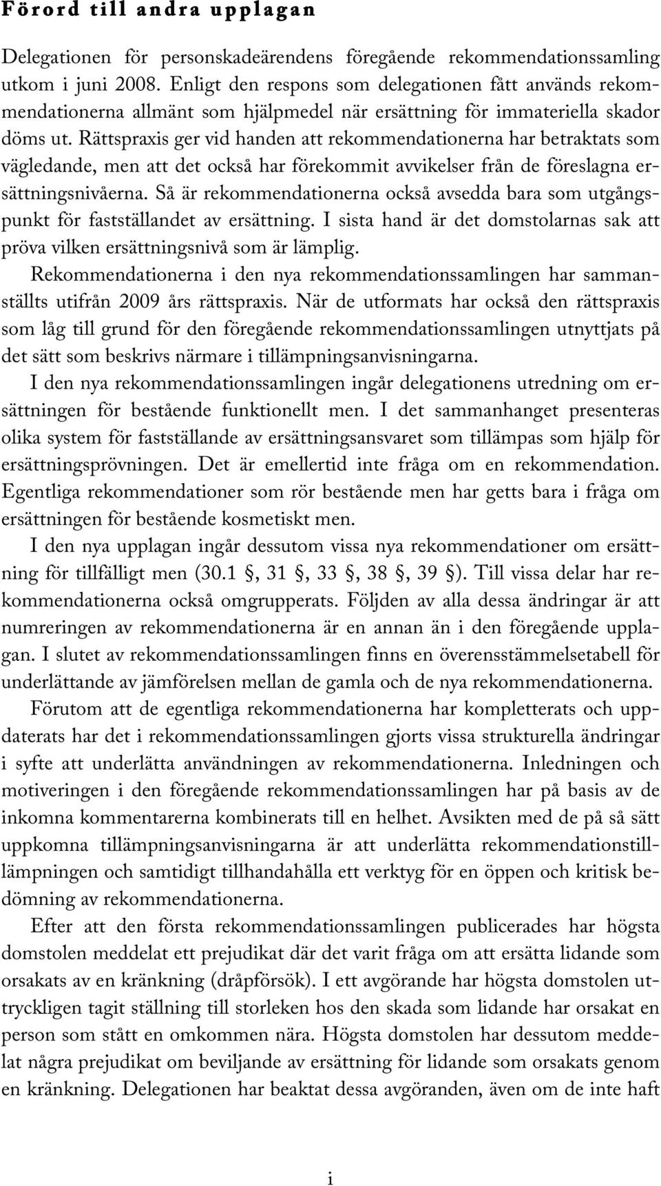 Rättspraxis ger vid handen att rekommendationerna har betraktats som vägledande, men att det också har förekommit avvikelser från de föreslagna ersättningsnivåerna.