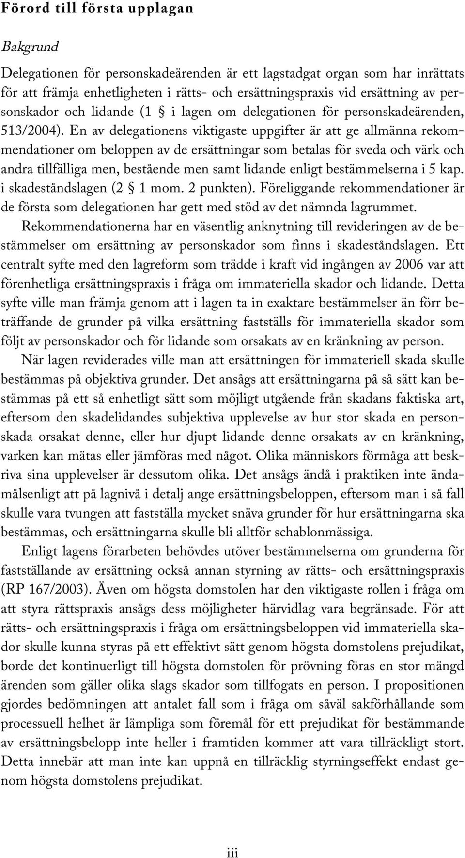 En av delegationens viktigaste uppgifter är att ge allmänna rekommendationer om beloppen av de ersättningar som betalas för sveda och värk och andra tillfälliga men, bestående men samt lidande enligt
