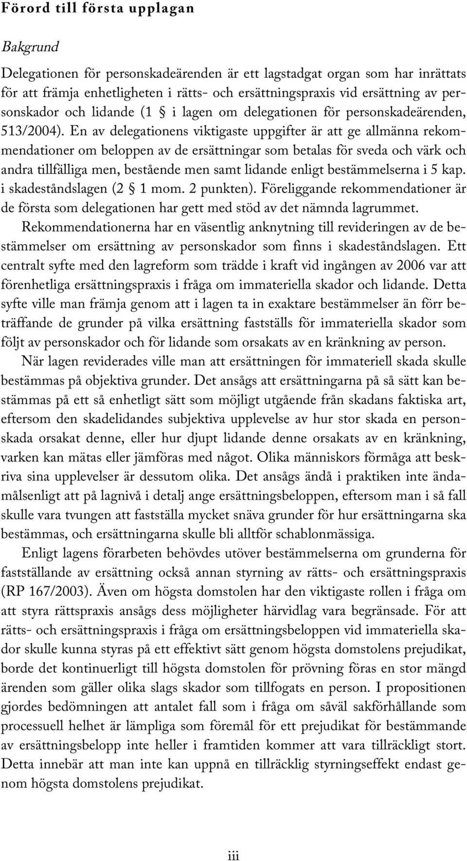 En av delegationens viktigaste uppgifter är att ge allmänna rekommendationer om beloppen av de ersättningar som betalas för sveda och värk och andra tillfälliga men, bestående men samt lidande enligt