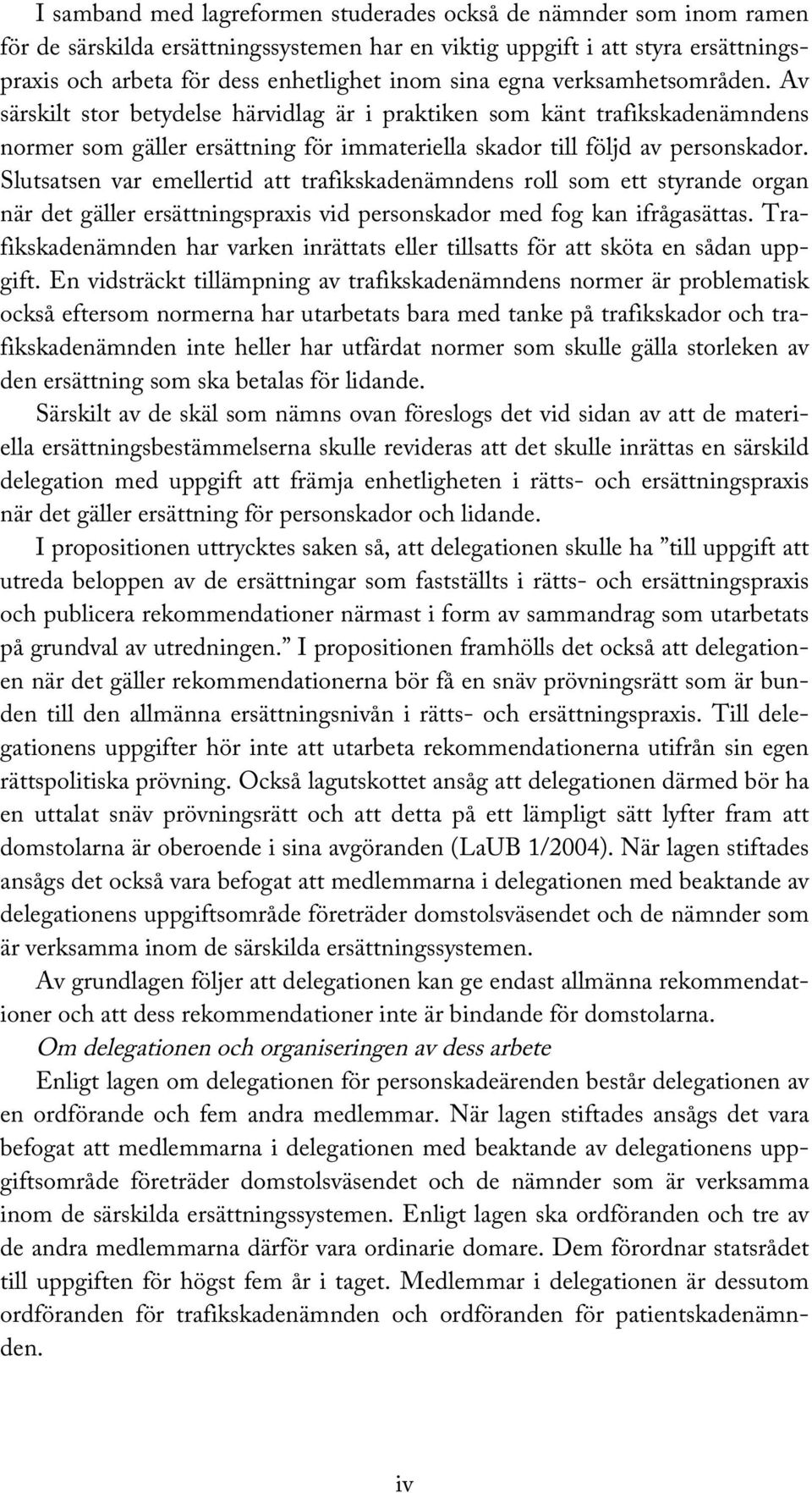 Slutsatsen var emellertid att trafikskadenämndens roll som ett styrande organ när det gäller ersättningspraxis vid personskador med fog kan ifrågasättas.