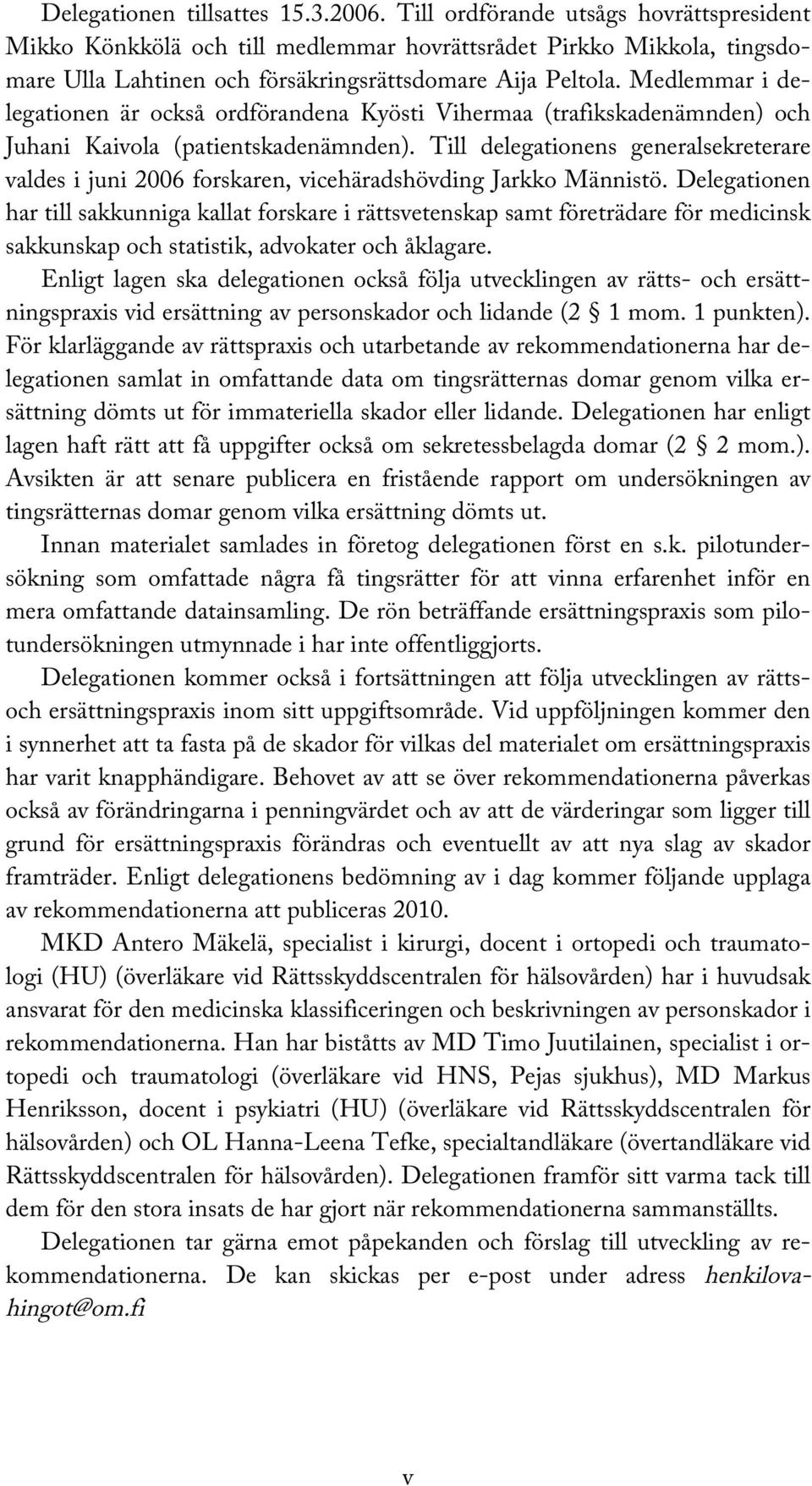 Medlemmar i delegationen är också ordförandena Kyösti Vihermaa (trafikskadenämnden) och Juhani Kaivola (patientskadenämnden).