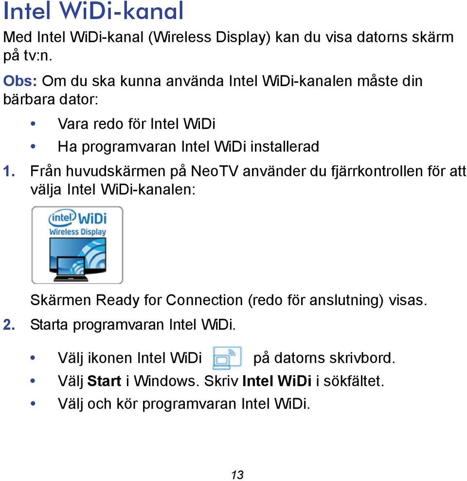 1. Från huvudskärmen på NeoTV använder du fjärrkontrollen för att välja Intel WiDi-kanalen: Skärmen Ready for Connection (redo för