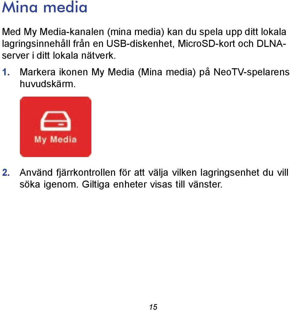 nätverk. 1. Markera ikonen My Media (Mina media) på NeoTV-spelarens huvudskärm. 2.