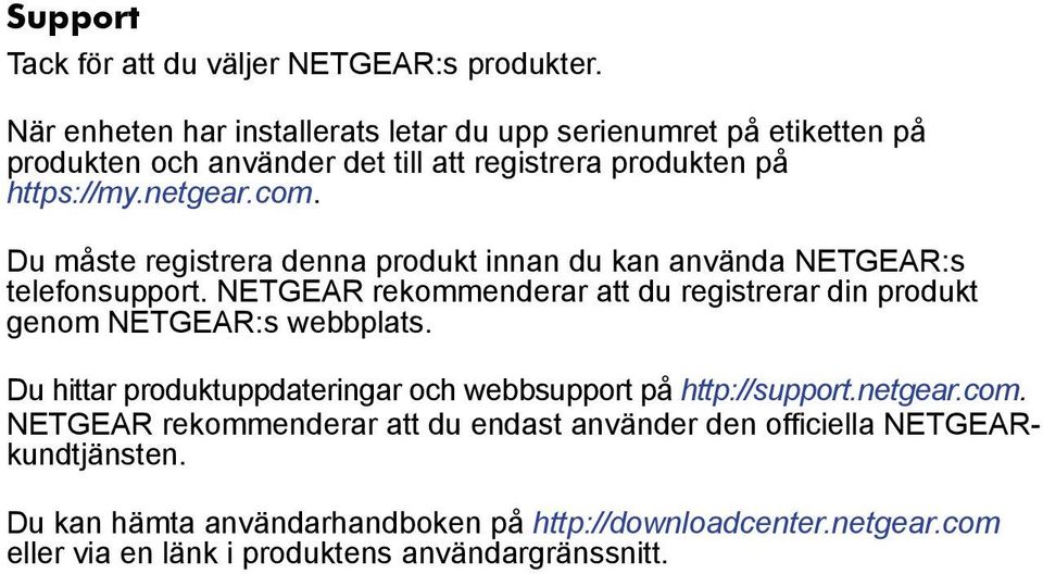 Du måste registrera denna produkt innan du kan använda NETGEAR:s telefonsupport. NETGEAR rekommenderar att du registrerar din produkt genom NETGEAR:s webbplats.