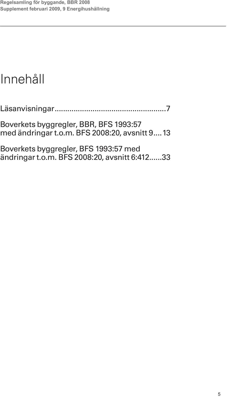 ..7, BFS 1993:57 med ändringar t.o.m. BFS 2008:20, avsnitt 9.