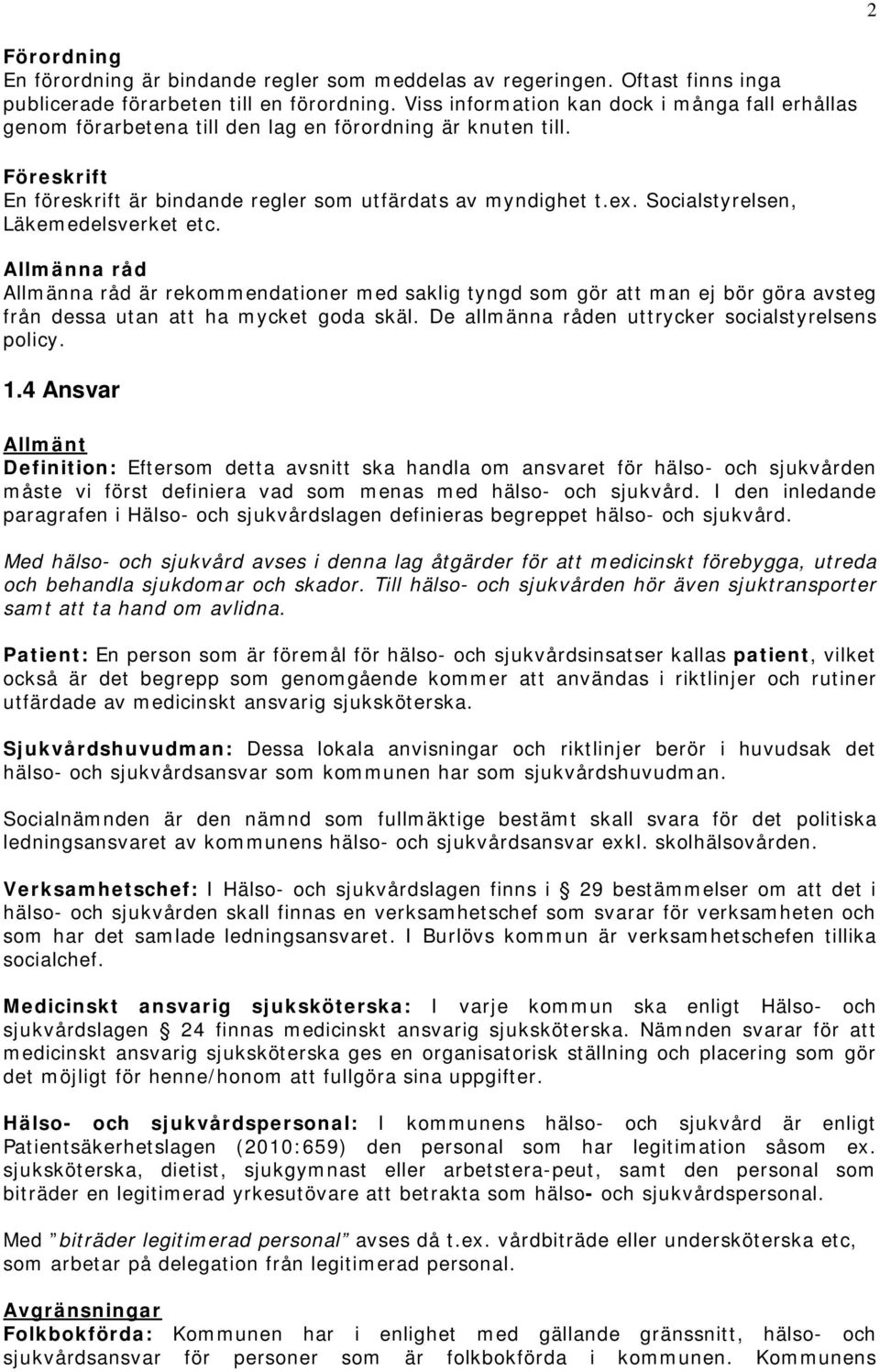 Socialstyrelsen, Läkemedelsverket etc. Allmänna råd Allmänna råd är rekommendationer med saklig tyngd som gör att man ej bör göra avsteg från dessa utan att ha mycket goda skäl.