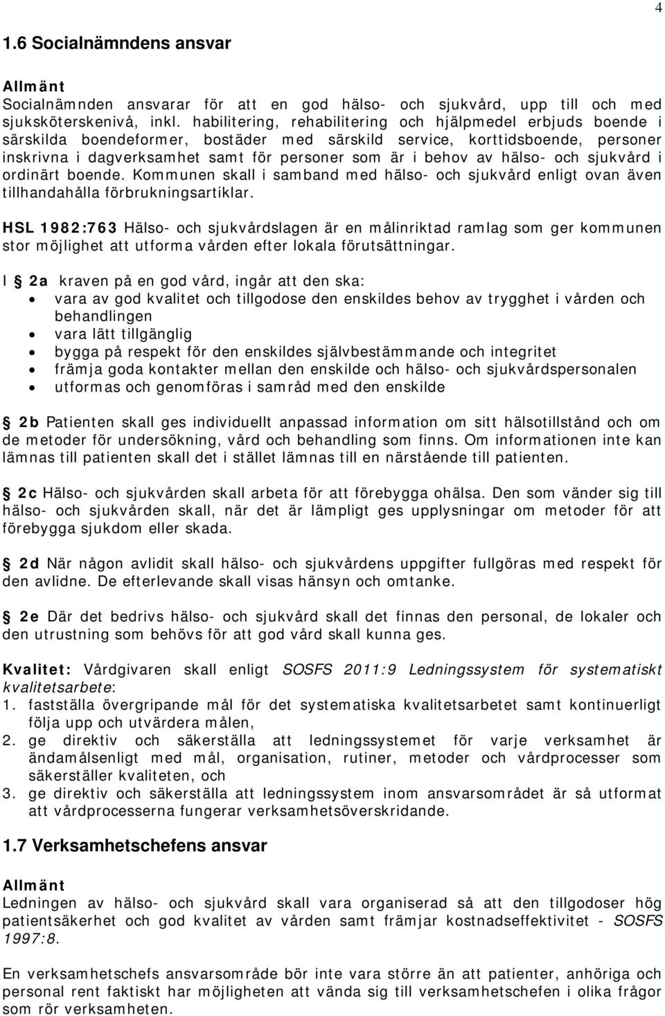 av hälso- och sjukvård i ordinärt boende. Kommunen skall i samband med hälso- och sjukvård enligt ovan även tillhandahålla förbrukningsartiklar.