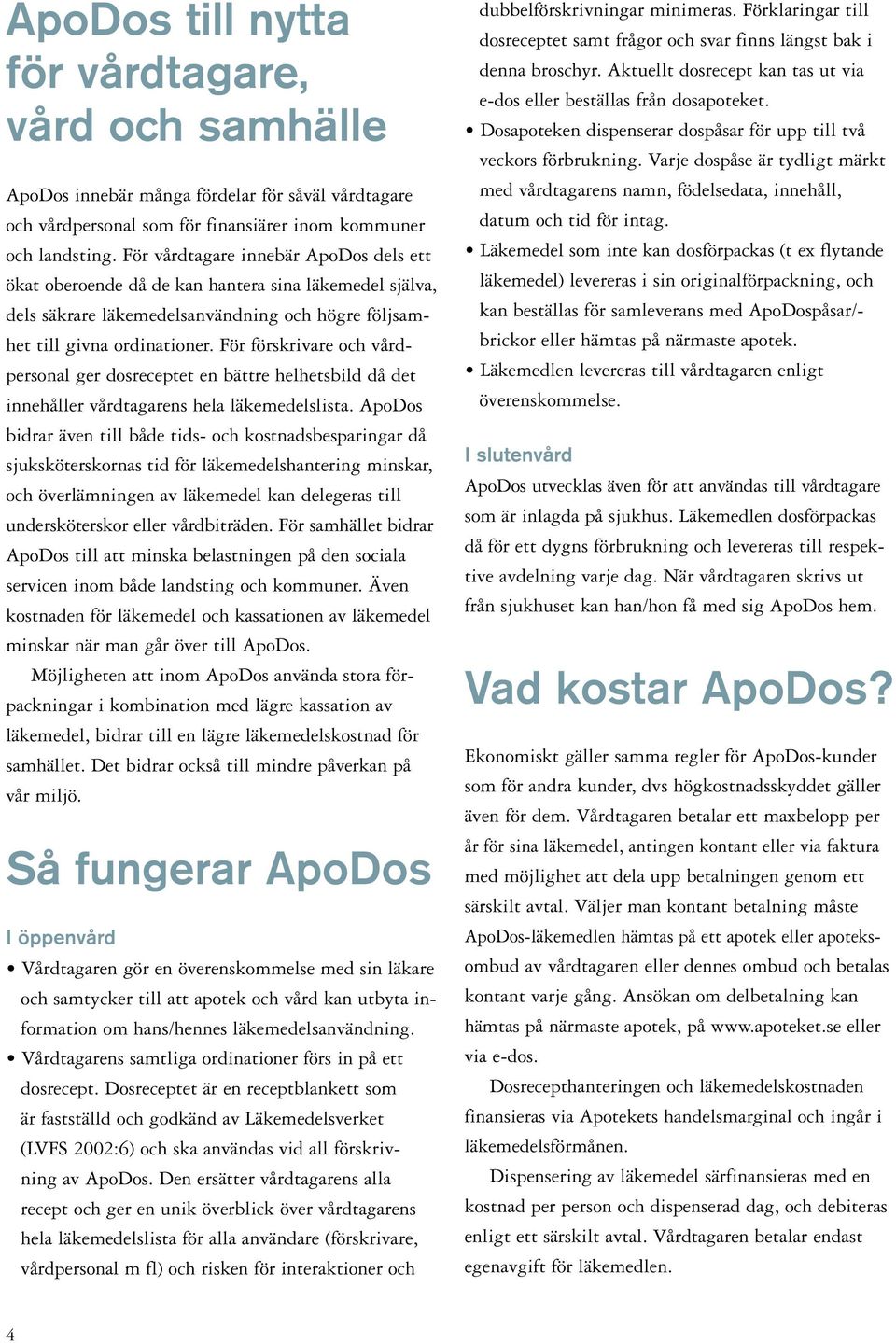 För förskrivare och vårdpersonal ger dosreceptet en bättre helhetsbild då det innehåller vårdtagarens hela läkemedelslista.