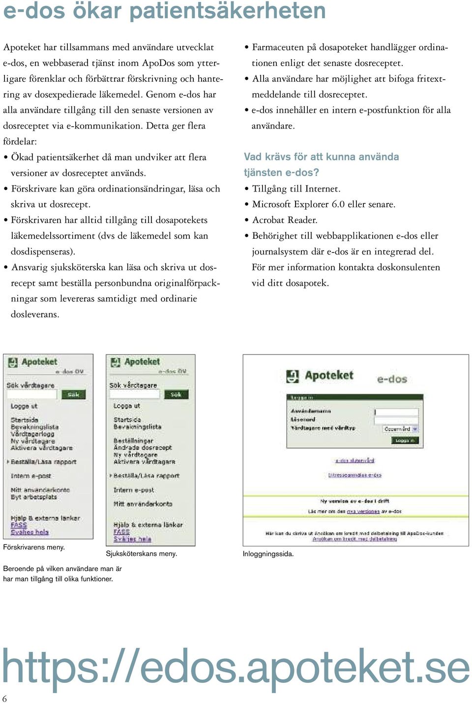 Detta ger flera fördelar: Ökad patientsäkerhet då man undviker att flera versioner av dosreceptet används. Förskrivare kan göra ordinationsändringar, läsa och skriva ut dosrecept.