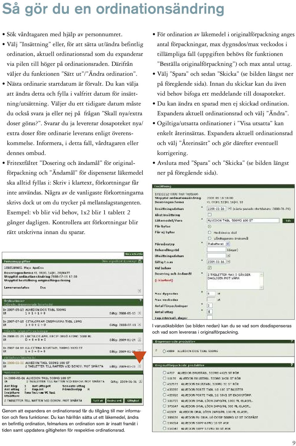 Därifrån väljer du funktionen Sätt ut / Ändra ordination. Nästa ordinarie startdatum är förvalt. Du kan välja att ändra detta och fylla i valfritt datum för insättning/utsättning.