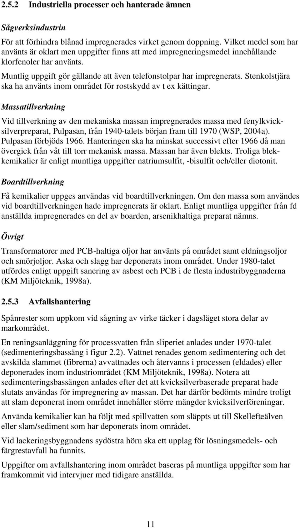Stenkolstjära ska ha använts inom området för rostskydd av t ex kättingar.