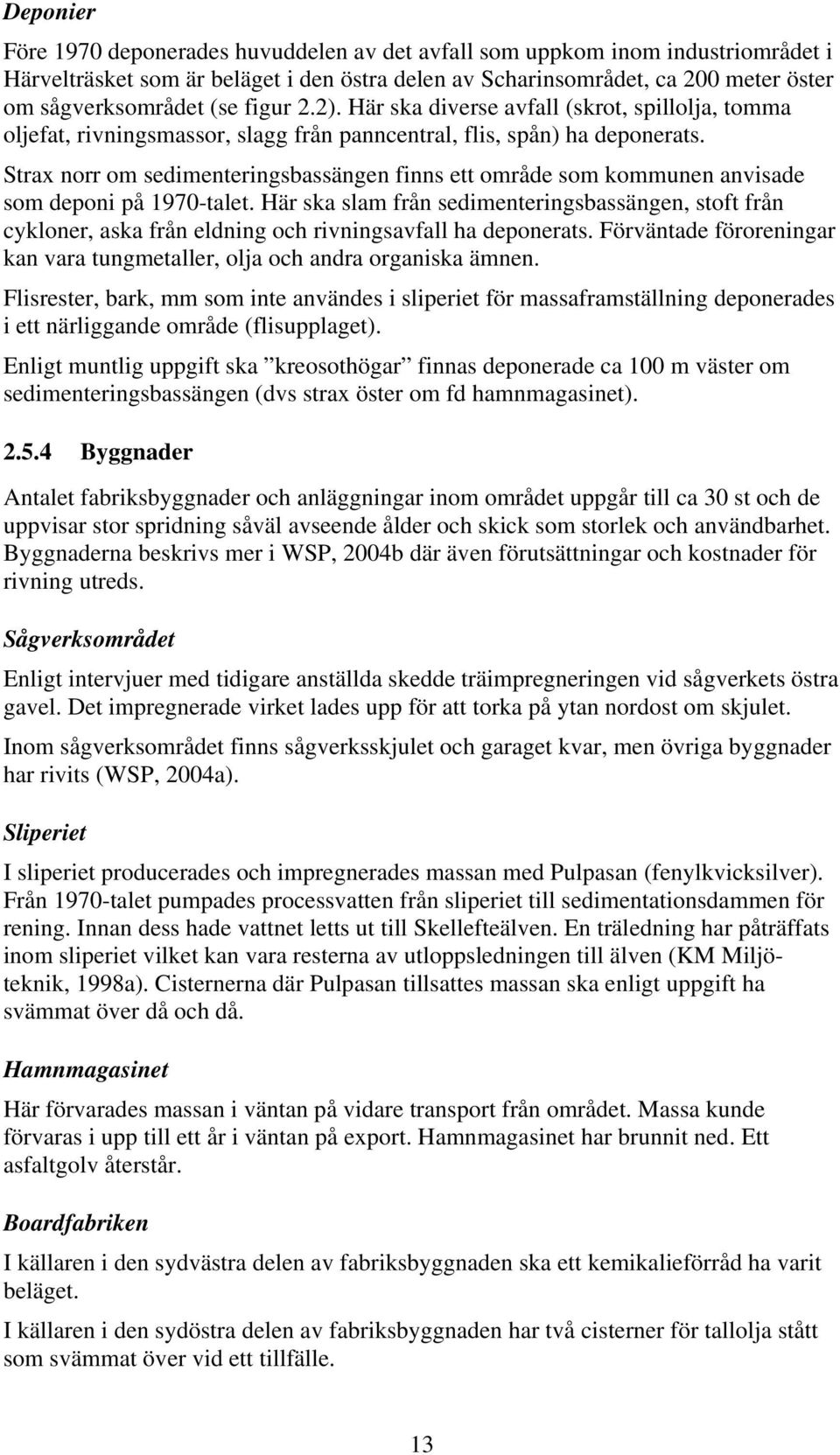 Strax norr om sedimenteringsbassängen finns ett område som kommunen anvisade som deponi på 1970-talet.