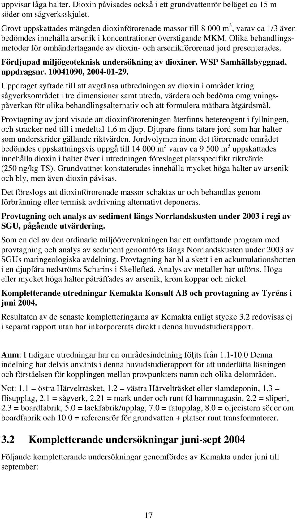 Olika behandlingsmetoder för omhändertagande av dioxin- och arsenikförorenad jord presenterades. Fördjupad miljögeoteknisk undersökning av dioxiner. WSP Samhällsbyggnad, uppdragsnr.