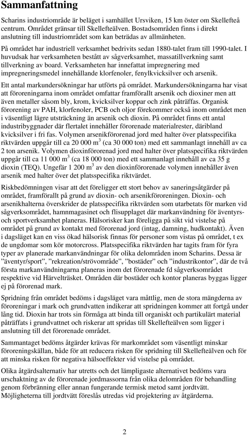 I huvudsak har verksamheten bestått av sågverksamhet, massatillverkning samt tillverkning av board.