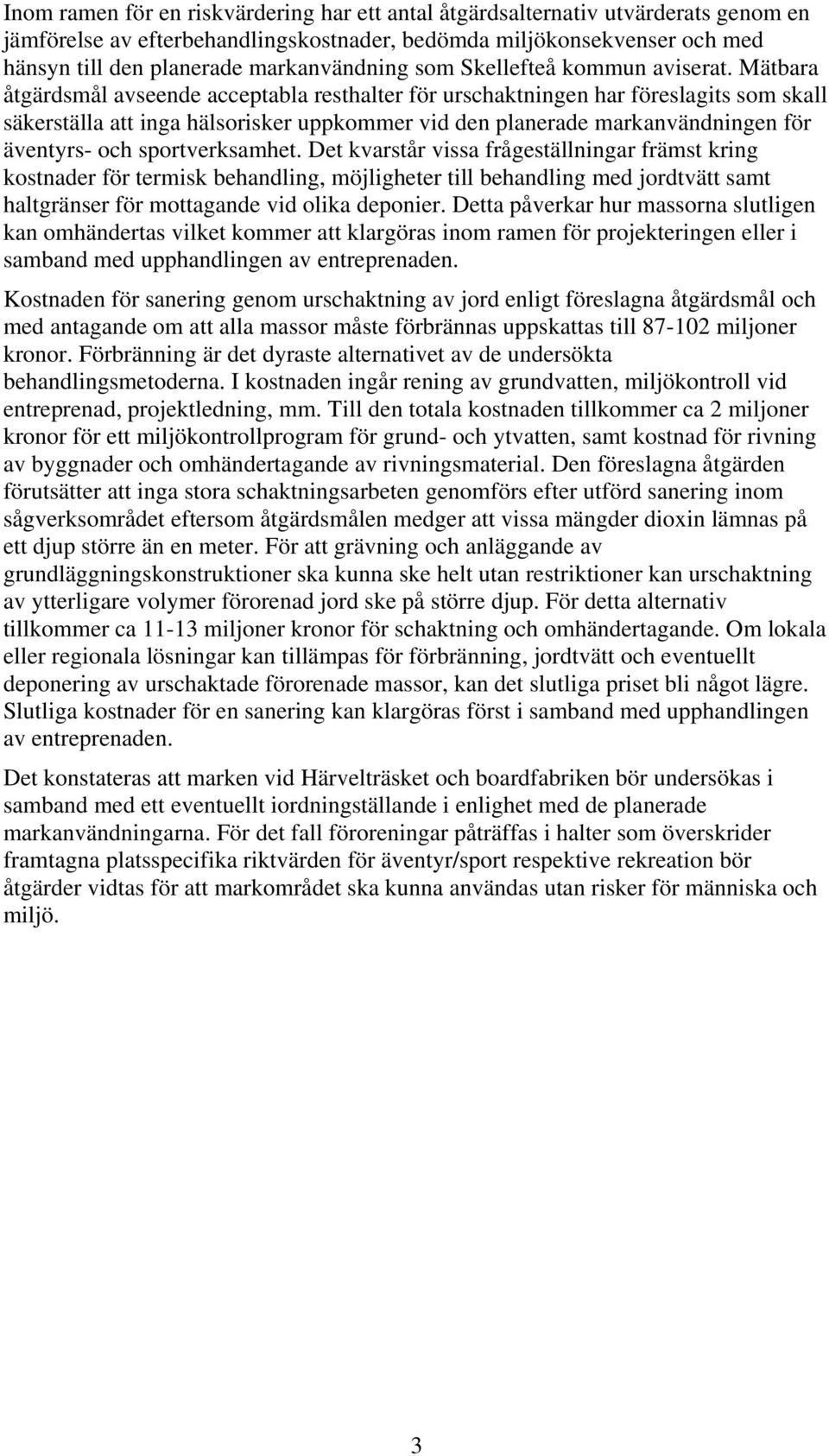 Mätbara åtgärdsmål avseende acceptabla resthalter för urschaktningen har föreslagits som skall säkerställa att inga hälsorisker uppkommer vid den planerade markanvändningen för äventyrs- och