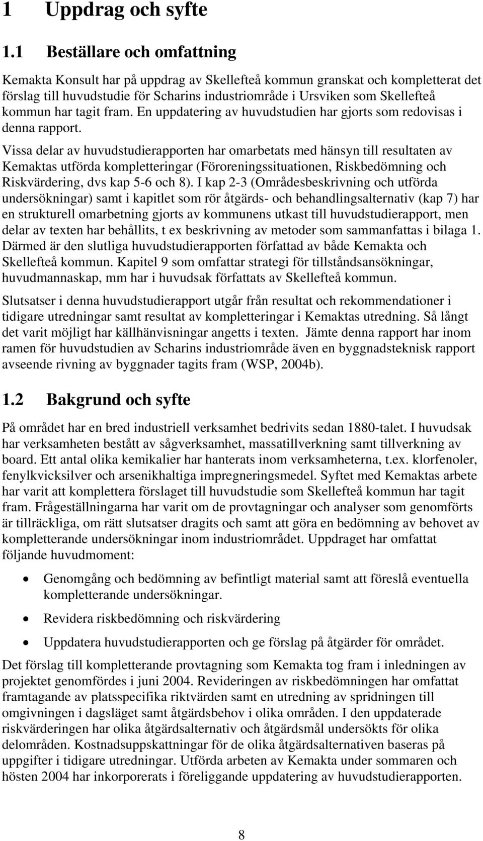 tagit fram. En uppdatering av huvudstudien har gjorts som redovisas i denna rapport.