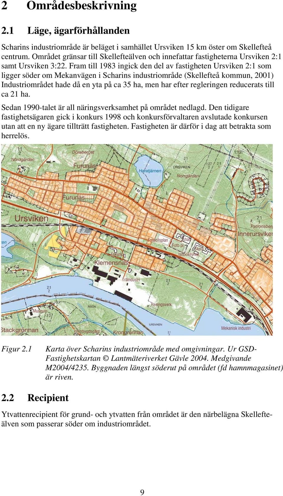 Fram till 1983 ingick den del av fastigheten Ursviken 2:1 som ligger söder om Mekanvägen i Scharins industriområde (Skellefteå kommun, 2001) Industriområdet hade då en yta på ca 35 ha, men har efter