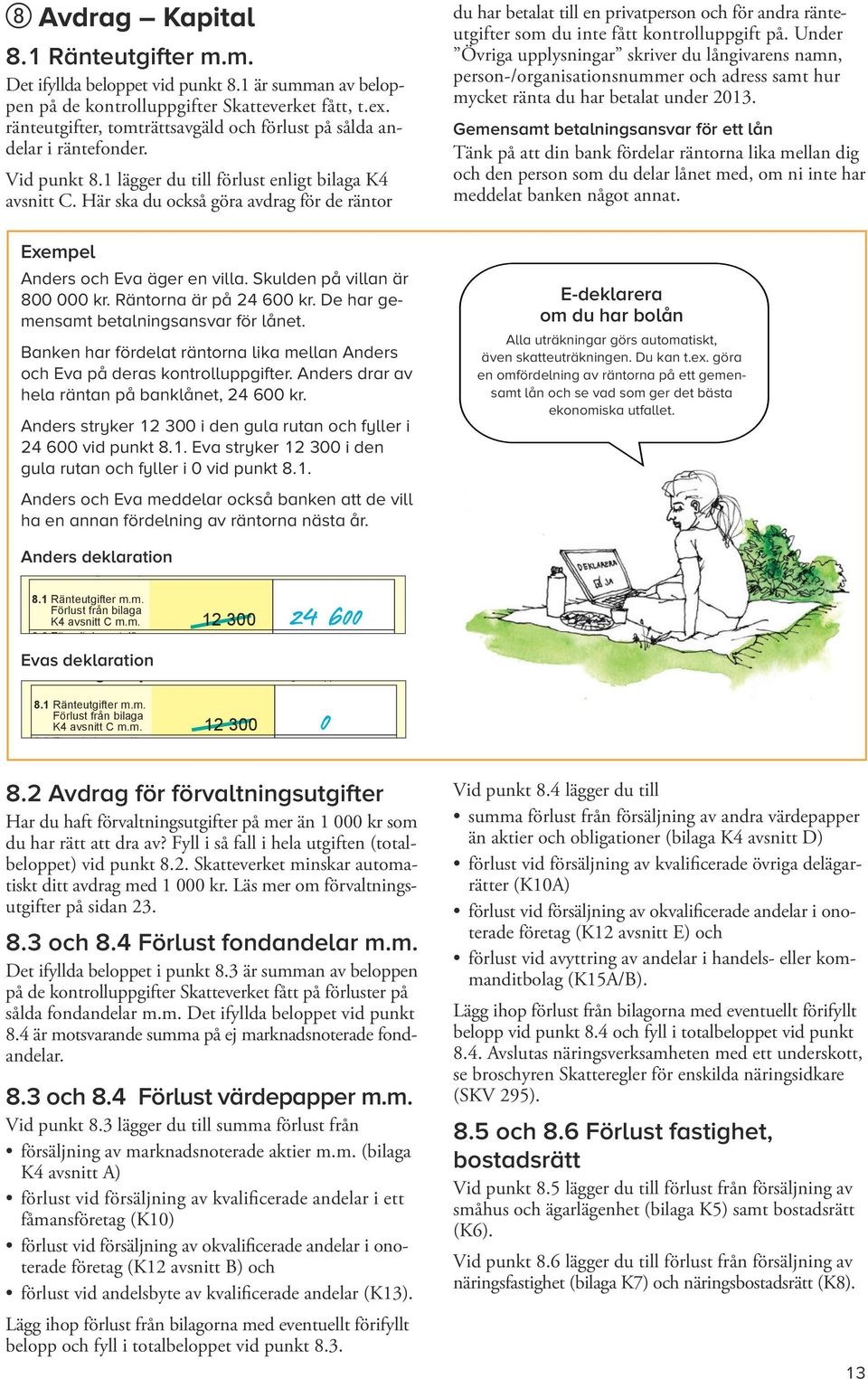 Deklarera ast den 5 maj a gärna de ifyllda på beloppen. Gör ändringar/tillägg i den vita rutan. Vid tillägg, fyll i summan av ternet, och eventuellt sms förifyllt belopp. (utan ören).