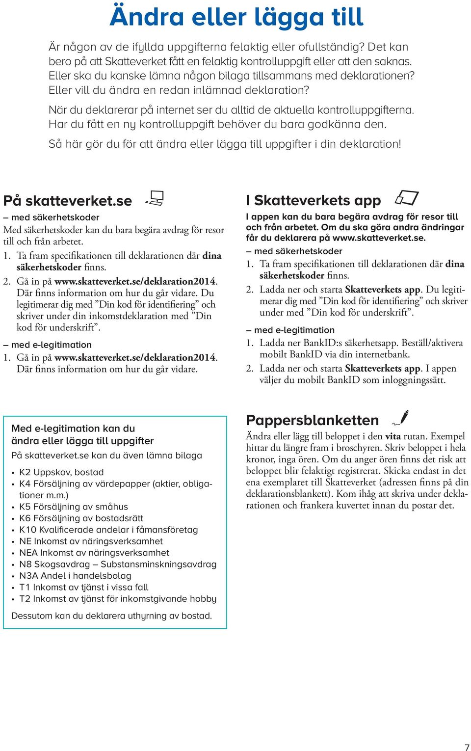 Har du fått en ny kontrolluppgift behöver du bara godkänna den. Så här gör du för att ändra eller lägga till uppgifter i din deklaration! På skatteverket.