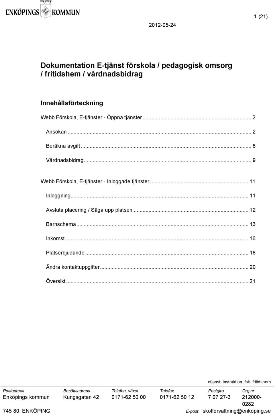 .. 12 Barnschema... 13 Inkomst... 16 Platserbjudande... 18 Ändra kontaktuppgifter... 20 Översikt.