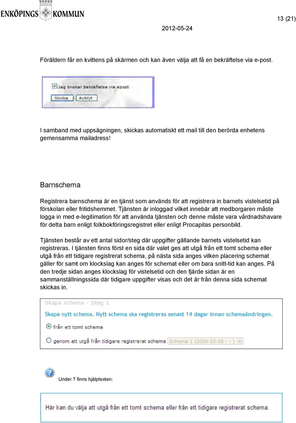 Barnschema Registrera barnschema är en tjänst som används för att registrera in barnets vistelsetid på förskolan eller fritidshemmet.