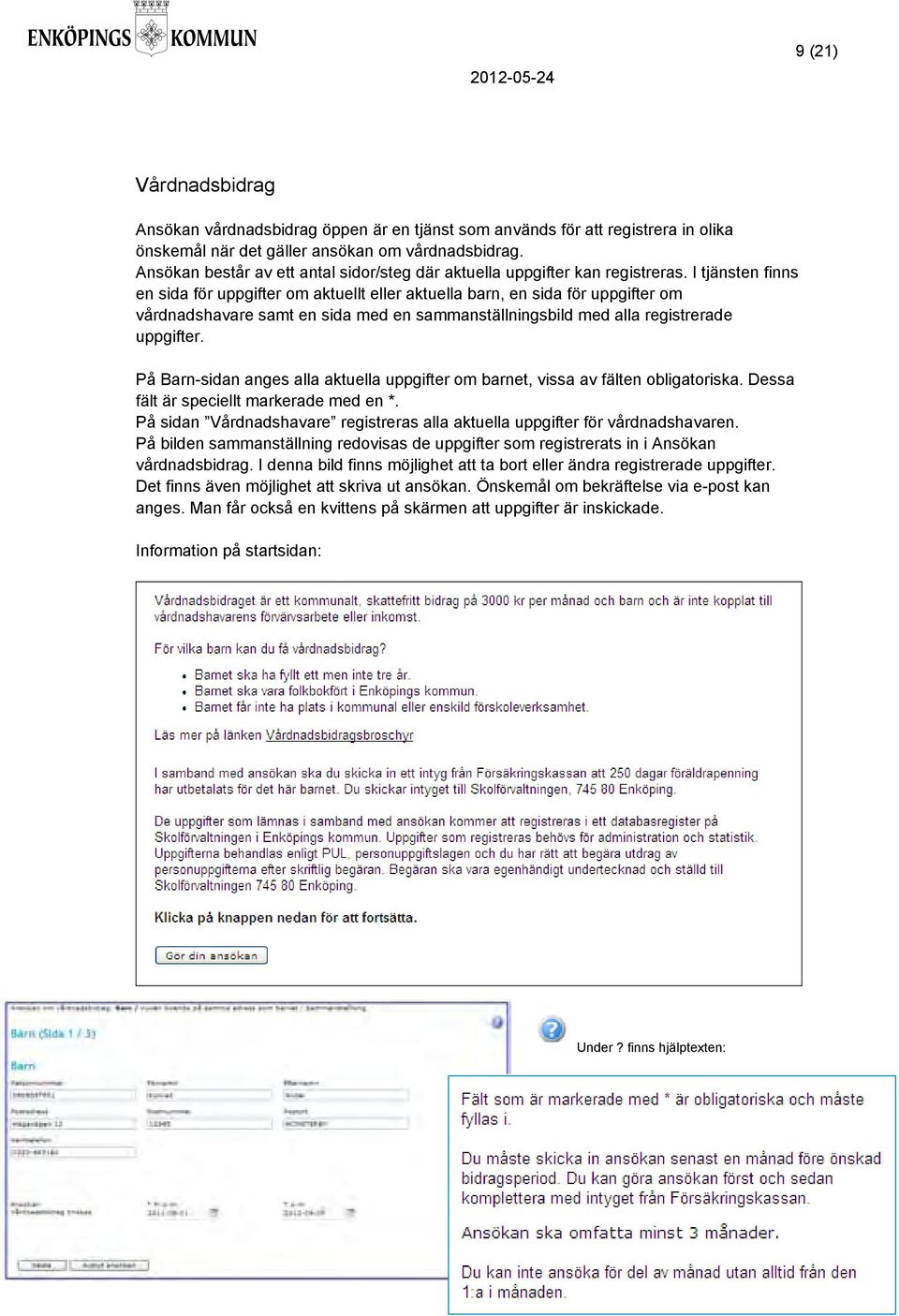 I tjänsten finns en sida för uppgifter om aktuellt eller aktuella barn, en sida för uppgifter om vårdnadshavare samt en sida med en sammanställningsbild med alla registrerade uppgifter.