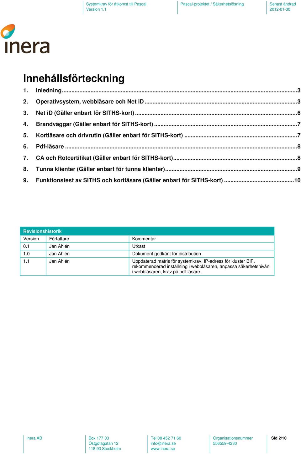 Tunna klienter (Gäller enbart för tunna klienter)... 9 9. Funktionstest av SITHS och kortläsare (Gäller enbart för SITHS-kort)... 10 Revisionshistorik Version Författare Kommentar 0.