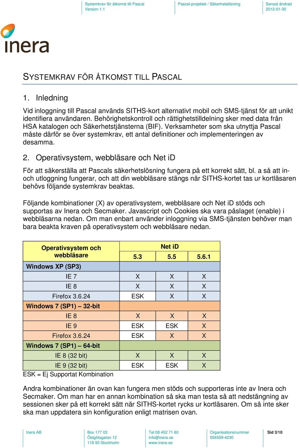 Verksamheter som ska utnyttja Pascal måste därför se över systemkrav, ett antal definitioner och implementeringen av desamma. 2.