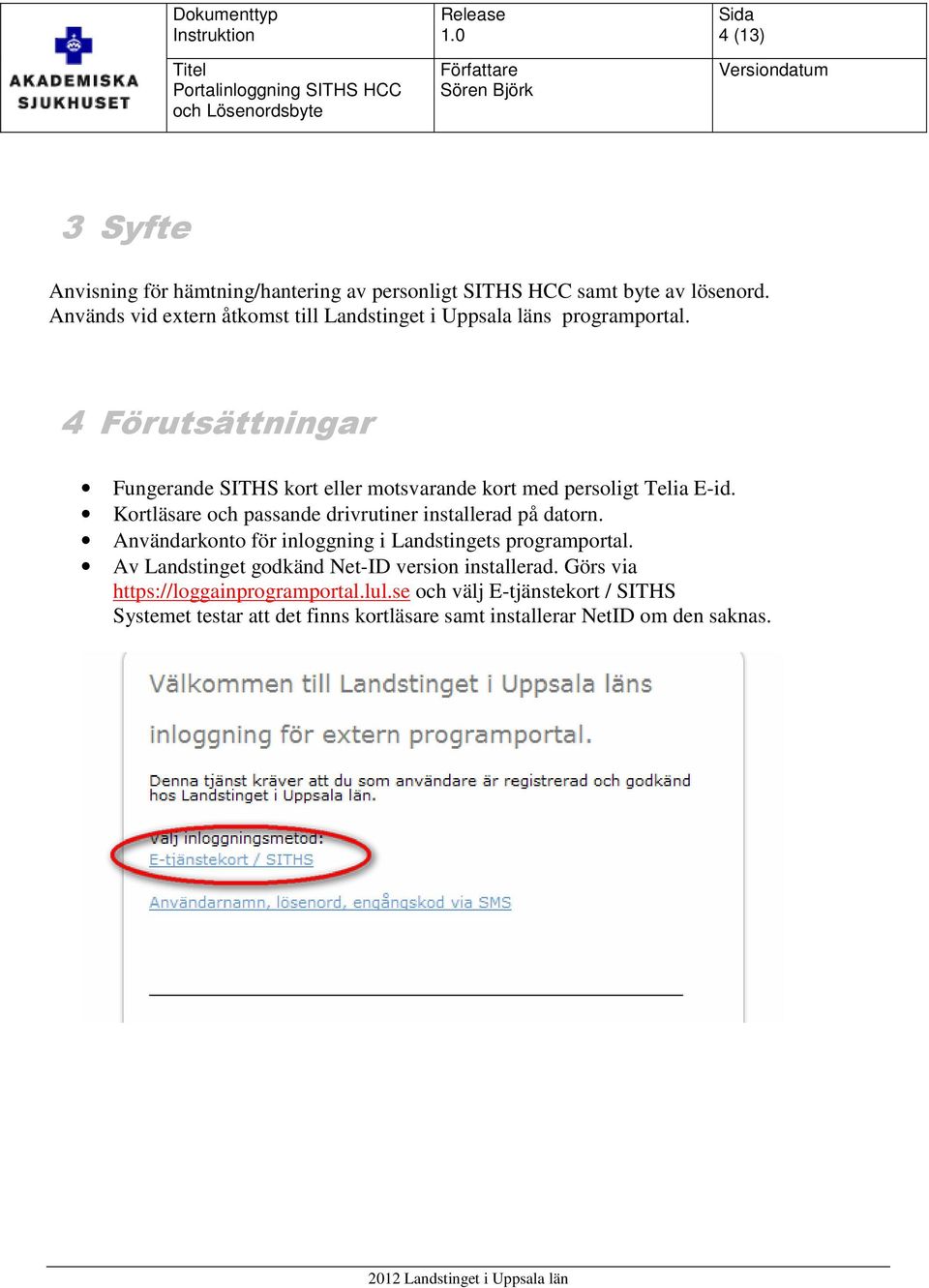 4 Förutsättningar Fungerande SITHS kort eller motsvarande kort med persoligt Telia E-id.