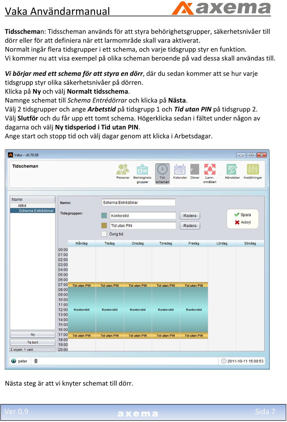 Vi börjar med ett schema för att styra en dörr, där du sedan kommer att se hur varje tidsgrupp styr olika säkerhetsnivåer på dörren. Klicka på Ny och välj Normalt tidsschema.