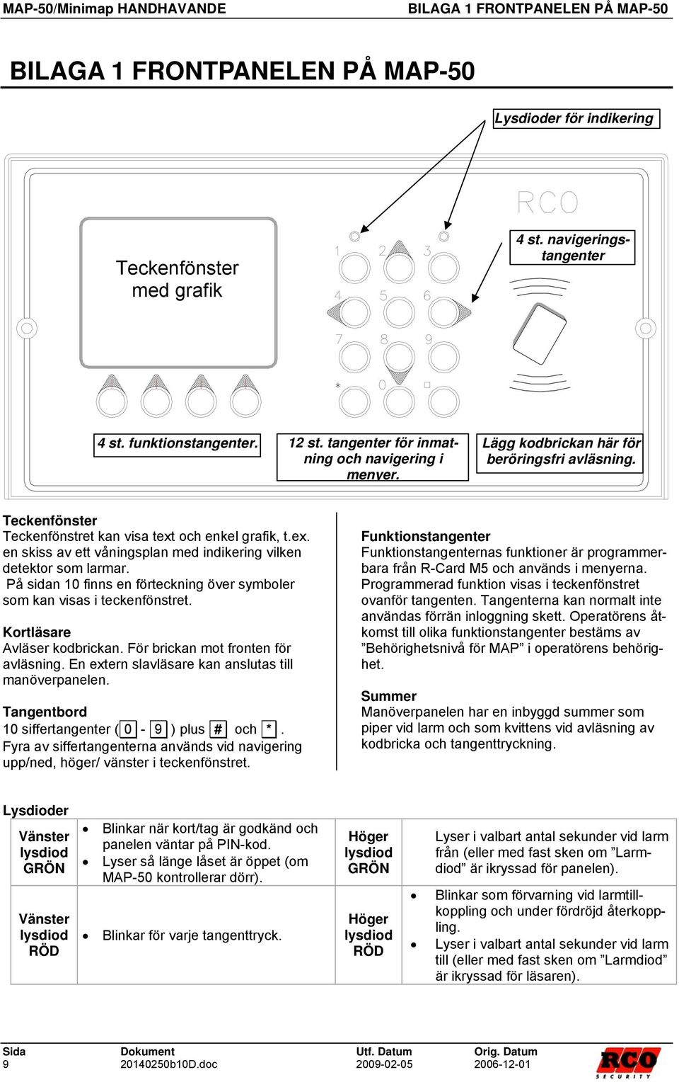 och enkel grafik, t.ex. en skiss av ett våningsplan med indikering vilken detektor som larmar. På sidan 10 finns en förteckning över symboler som kan visas i teckenfönstret.