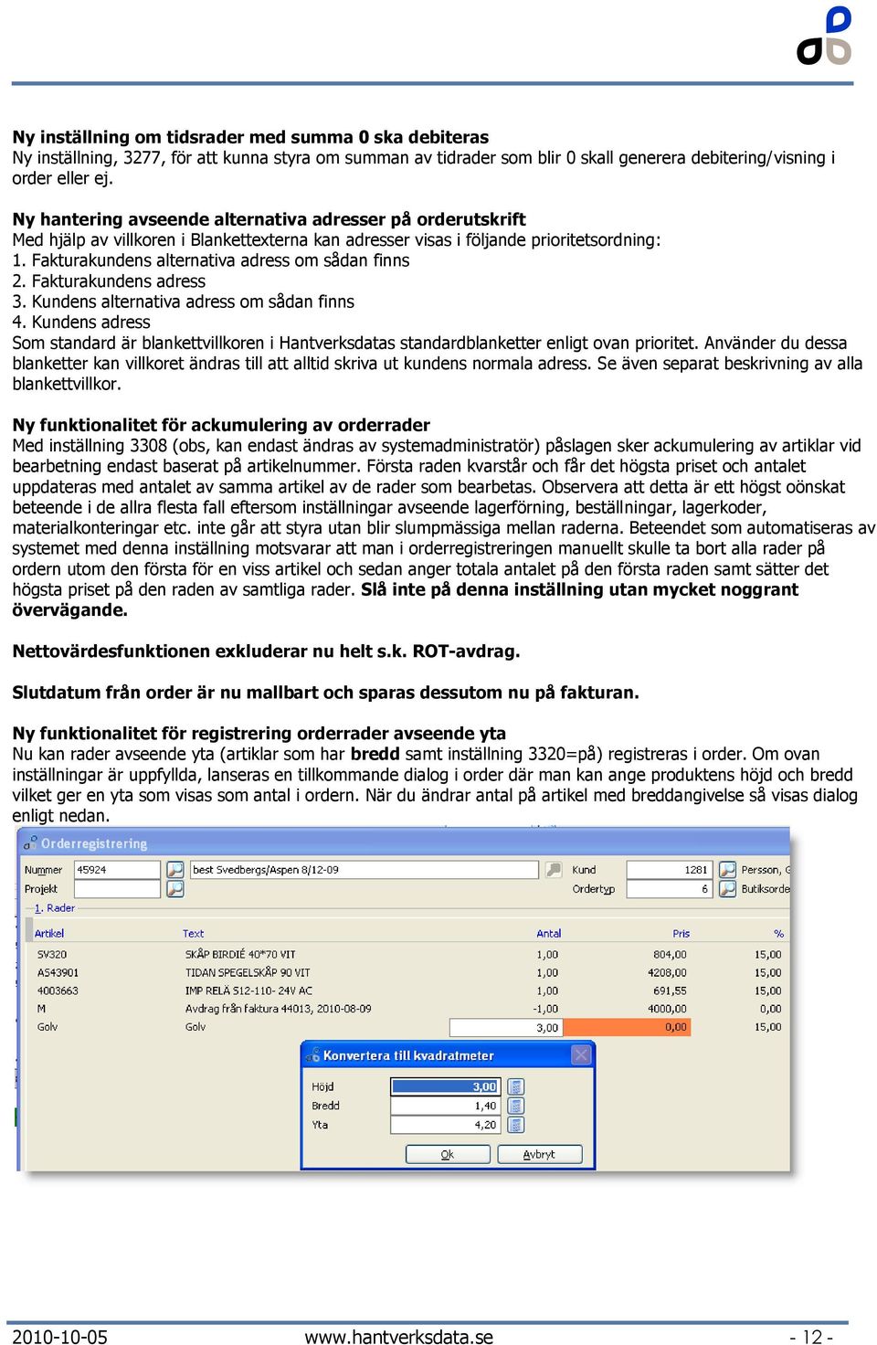 Fakturakundens alternativa adress om sådan finns 2. Fakturakundens adress 3. Kundens alternativa adress om sådan finns 4.