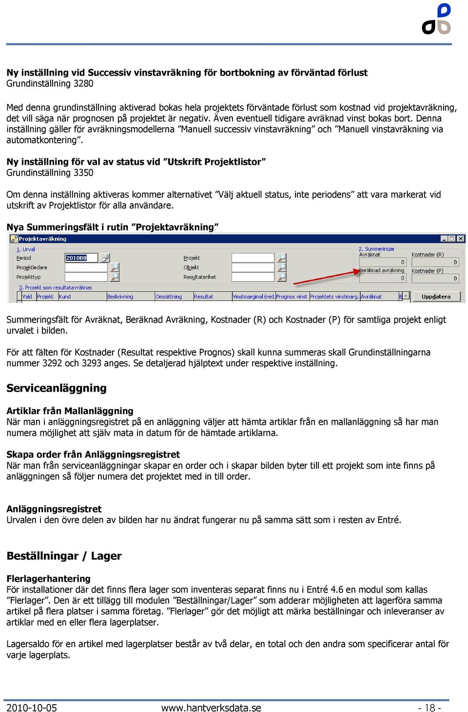 Denna inställning gäller för avräkningsmodellerna Manuell successiv vinstavräkning och Manuell vinstavräkning via automatkontering.