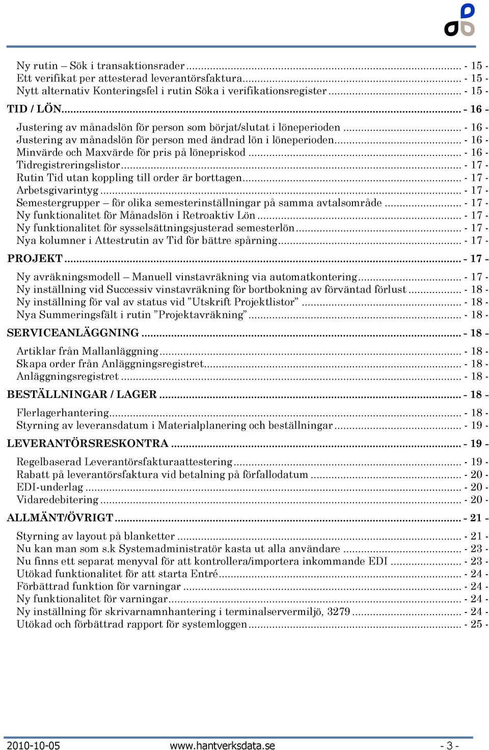 .. - 16 - Minvärde och Maxvärde för pris på lönepriskod... - 16 - Tidregistreringslistor... - 17 - Rutin Tid utan koppling till order är borttagen... - 17 - Arbetsgivarintyg.